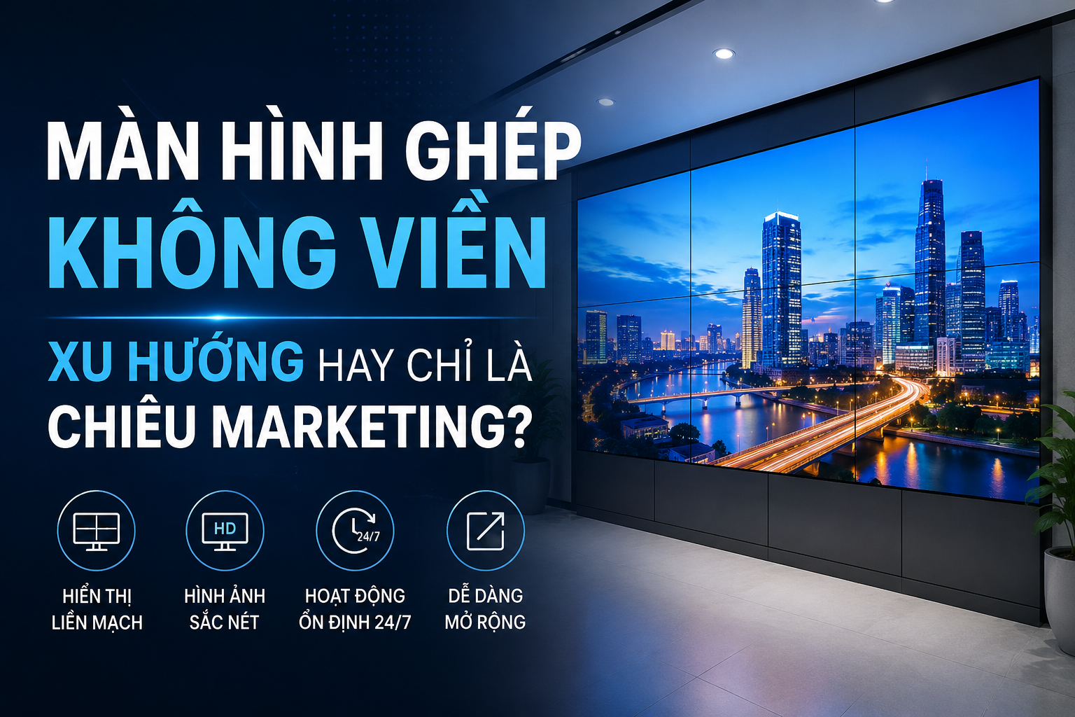 Màn Hình Ghép Không Viền: Xu Hướng Hay Chỉ Là Chiêu Marketing?